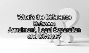 Annulment vs Legal Separation vs Divorce